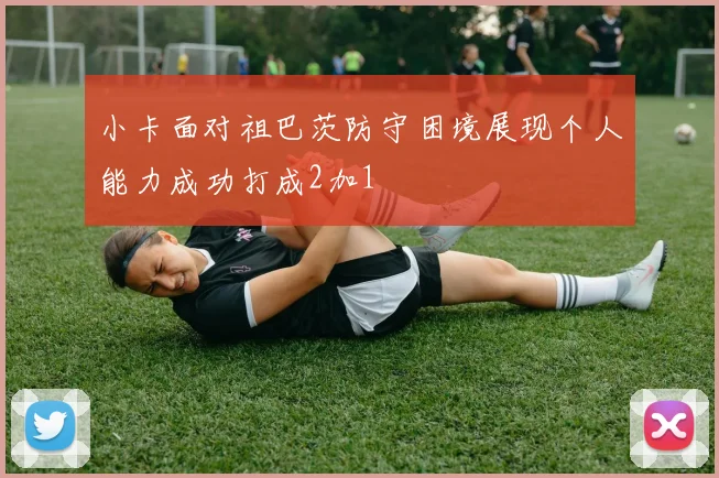 小卡面对祖巴茨防守困境展现个人能力成功打成2加1