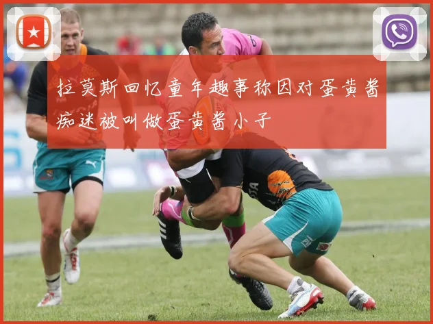 拉莫斯回忆童年趣事称因对蛋黄酱痴迷被叫做蛋黄酱小子